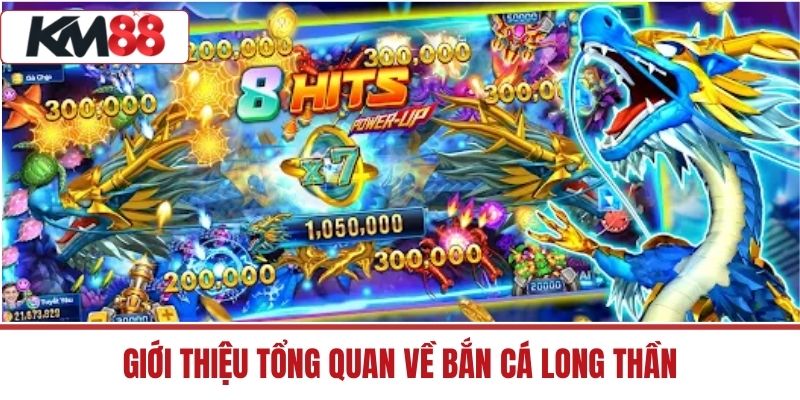 Giới thiệu tổng quan về Bắn Cá Long Thần