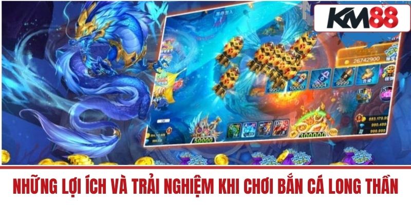 Những lợi ích và trải nghiệm khi chơi Bắn Cá Long Thần