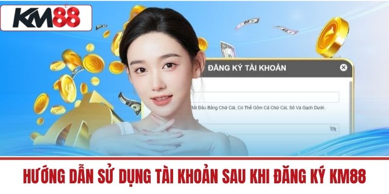 Hướng dẫn sử dụng tài khoản sau khi đăng ký KM88