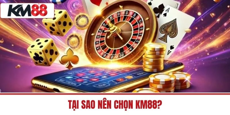 Tại sao nên chọn KM88?