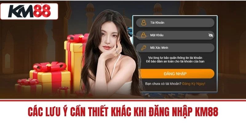 Các lưu ý cần thiết khác khi đăng nhập KM88