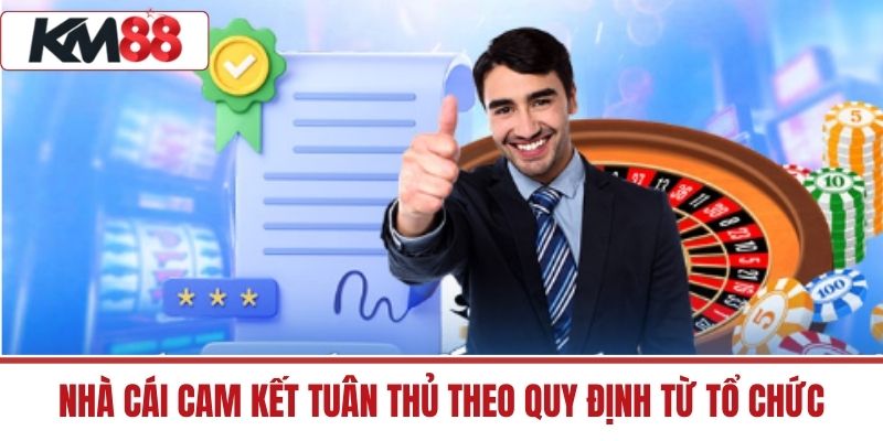 Nhà cái cam kết tuân thủ theo quy định từ tổ chức