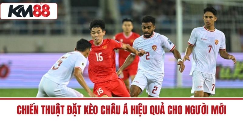 Chiến Thuật Đặt Kèo Châu Á Hiệu Quả Cho Người Mới