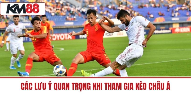 Các Lưu Ý Quan Trọng Khi Tham Gia Kèo Châu Á