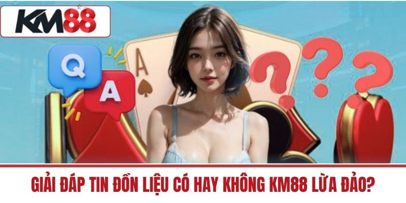Giải đáp tin đồn liệu có hay không KM88 lừa đảo?