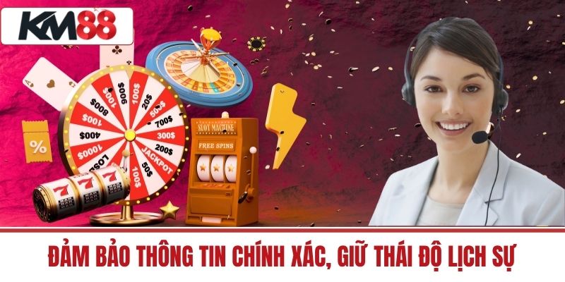 Đảm bảo thông tin chính xác, giữ thái độ lịch sự