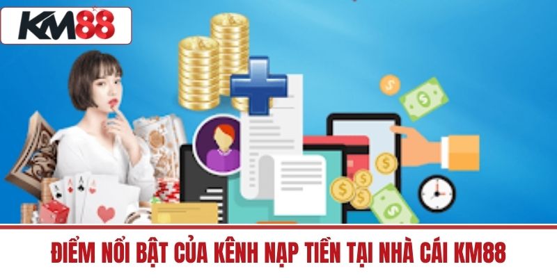 Điểm nổi bật của kênh nạp tiền tại nhà cái KM88