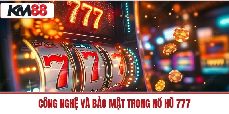 Công Nghệ Và Bảo Mật Trong Nổ Hũ 777