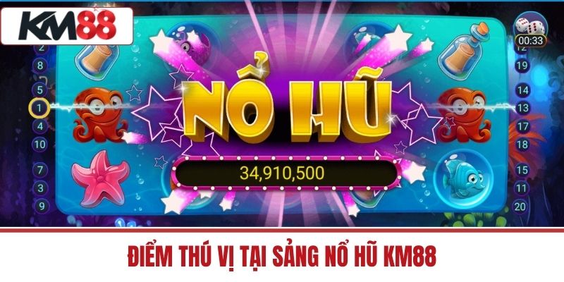 Điểm thú vị tại sảng nổ hũ KM88