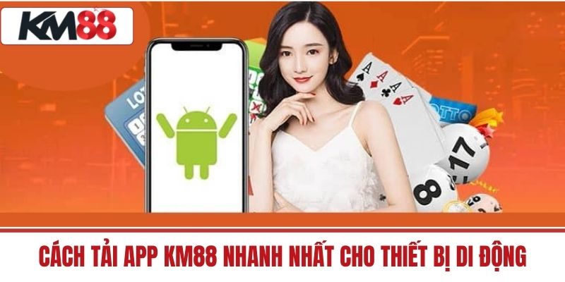 Cách Tải App KM88 nhanh nhất cho thiết bị di động