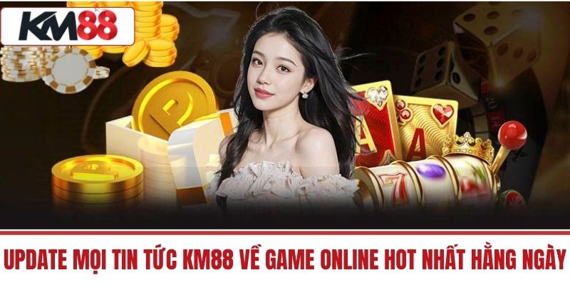 Update mọi Tin Tức KM88 về game online hot nhất hằng ngày